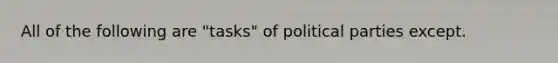 All of the following are "tasks" of political parties except.