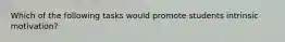 Which of the following tasks would promote students intrinsic motivation?
