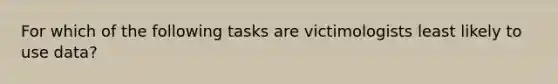 For which of the following tasks are victimologists least likely to use data?