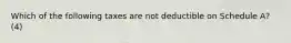 Which of the following taxes are not deductible on Schedule A? (4)