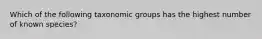 Which of the following taxonomic groups has the highest number of known species?