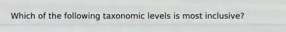 Which of the following taxonomic levels is most inclusive?