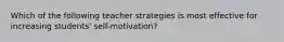 Which of the following teacher strategies is most effective for increasing students' self-motivation?