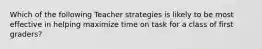 Which of the following Teacher strategies is likely to be most effective in helping maximize time on task for a class of first graders?