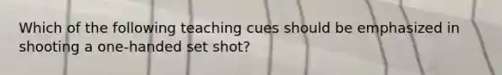 Which of the following teaching cues should be emphasized in shooting a one-handed set shot?