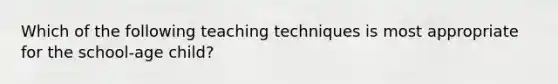 Which of the following teaching techniques is most appropriate for the school-age child?