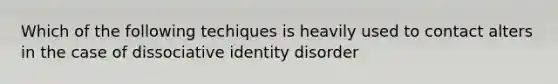 Which of the following techiques is heavily used to contact alters in the case of dissociative identity disorder