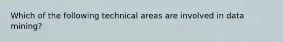 Which of the following technical areas are involved in data mining?