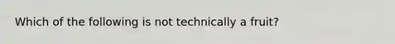 Which of the following is not technically a fruit?