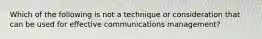 Which of the following is not a technique or consideration that can be used for effective communications management?