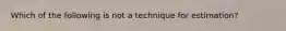 Which of the following is not a technique for estimation?