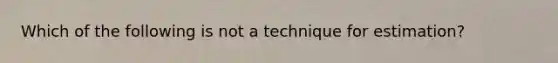 Which of the following is not a technique for estimation?