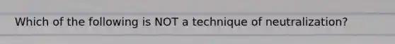 Which of the following is NOT a technique of neutralization?