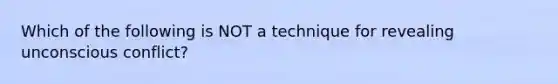 Which of the following is NOT a technique for revealing unconscious conflict?