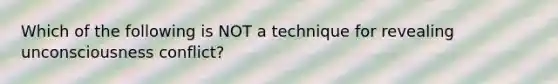 Which of the following is NOT a technique for revealing unconsciousness conflict?