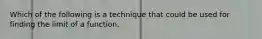 Which of the following is a technique that could be used for finding the limit of a function.