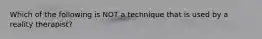 Which of the following is NOT a technique that is used by a reality therapist?