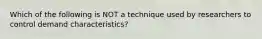 Which of the following is NOT a technique used by researchers to control demand characteristics?