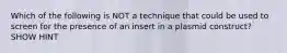 Which of the following is NOT a technique that could be used to screen for the presence of an insert in a plasmid construct? SHOW HINT