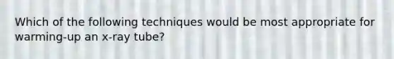 Which of the following techniques would be most appropriate for warming-up an x-ray tube?
