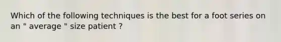 Which of the following techniques is the best for a foot series on an " average " size patient ?