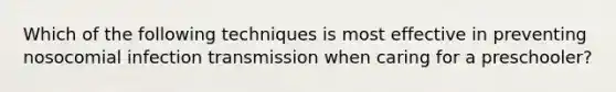 Which of the following techniques is most effective in preventing nosocomial infection transmission when caring for a preschooler?