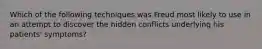 Which of the following techniques was Freud most likely to use in an attempt to discover the hidden conflicts underlying his patients' symptoms?