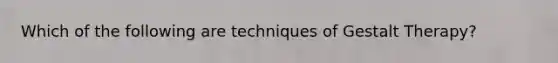 Which of the following are techniques of Gestalt Therapy?