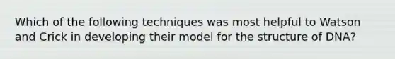 Which of the following techniques was most helpful to Watson and Crick in developing their model for the structure of DNA?