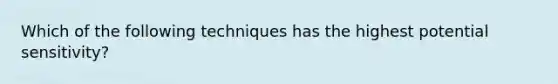 Which of the following techniques has the highest potential sensitivity?