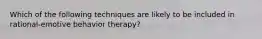 Which of the following techniques are likely to be included in rational-emotive behavior therapy?