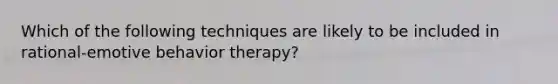 Which of the following techniques are likely to be included in rational-emotive behavior therapy?