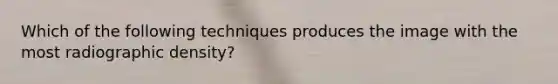 Which of the following techniques produces the image with the most radiographic density?