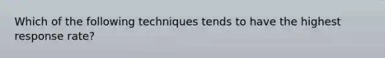 Which of the following techniques tends to have the highest response rate?