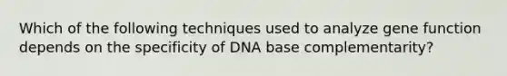 Which of the following techniques used to analyze gene function depends on the specificity of DNA base complementarity?