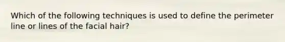 Which of the following techniques is used to define the perimeter line or lines of the facial hair?