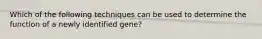 Which of the following techniques can be used to determine the function of a newly identified gene?