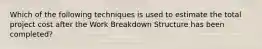 Which of the following techniques is used to estimate the total project cost after the Work Breakdown Structure has been completed?