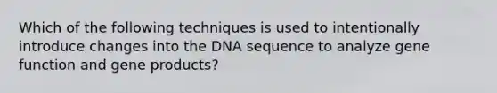 Which of the following techniques is used to intentionally introduce changes into the DNA sequence to analyze gene function and gene products?