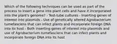 Which of the following techniques can be used as part of the process to insert a gene into plant cells and have it incorporated into the plant's genome? - Test-tube cultures - Inserting genes of interest into plasmids - Use of genetically altered Agrobacterium tumefasciens that can infect plants and incorporate foreign DNA into its host - Both inserting genes of interest into plasmids and use of Agrobacterium tumefasciens that can infect plants and incorporate foreign DNA into its host