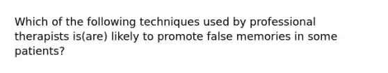 Which of the following techniques used by professional therapists is(are) likely to promote false memories in some patients?