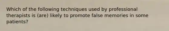 Which of the following techniques used by professional therapists is (are) likely to promote false memories in some patients?