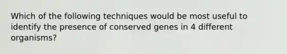 Which of the following techniques would be most useful to identify the presence of conserved genes in 4 different organisms?