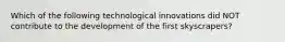 Which of the following technological innovations did NOT contribute to the development of the first skyscrapers?