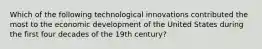 Which of the following technological innovations contributed the most to the economic development of the United States during the first four decades of the 19th century?