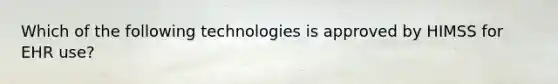 Which of the following technologies is approved by HIMSS for EHR use?