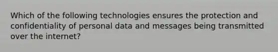 Which of the following technologies ensures the protection and confidentiality of personal data and messages being transmitted over the internet?