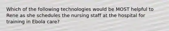 Which of the following technologies would be MOST helpful to Rene as she schedules the nursing staff at the hospital for training in Ebola care?