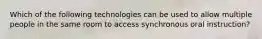 Which of the following technologies can be used to allow multiple people in the same room to access synchronous oral instruction?