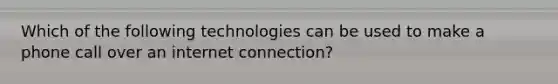 Which of the following technologies can be used to make a phone call over an internet connection?